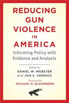 A fegyveres erőszak visszaszorítása Amerikában: A politika megalapozása bizonyítékokkal és elemzésekkel - Reducing Gun Violence in America: Informing Policy with Evidence and Analysis