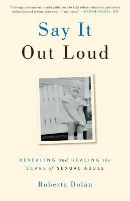 Mondd ki hangosan! A szexuális visszaélések sebhelyeinek feltárása és gyógyítása - Say It Out Loud: Revealing and Healing the Scars of Sexual Abuse