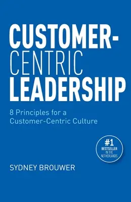 Ügyfélközpontú vezetés: 8 alapelv az ügyfélközpontú kultúrához - Customer-Centric Leadership: 8 Principles for a Customer-Centric Culture