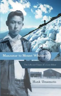 Manzanartól a Whitney-hegyig: Egy eltévedt túrázó élete és életútja - Manzanar to Mount Whitney: The Life and Times of a Lost Hiker