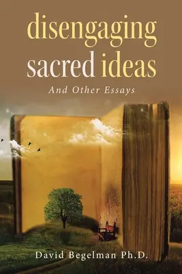 A szent eszmék elszakadása: And Other Essays - Disengaging Sacred Ideas: And Other Essays