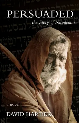 Meggyőzve: Nikodémus története, egy regény - Persuaded: The Story of Nicodemus, a Novel