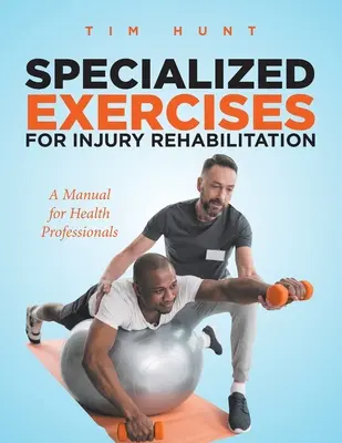 Speciális gyakorlatok a sérülések rehabilitációjához: Kézikönyv egészségügyi szakemberek számára - Specialized Exercises for Injury Rehabilitation: A Manual for Health Professionals