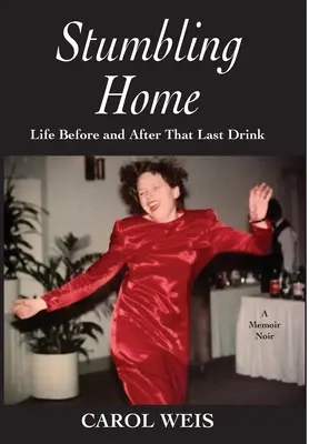 Stumbling Home: Élet az utolsó ital előtt és után - Stumbling Home: Life Before and After That Last Drink