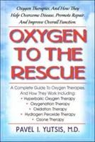 Oxigén a megmentéshez: Oxigénterápiák, és hogyan segítenek legyőzni a betegségeket és helyreállítani az általános egészséget - Oxygen to the Rescue: Oxygen Therapies, and How They Help Overcome Disease and Restore Overall Health