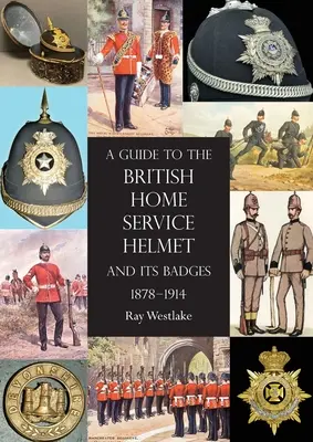 Útmutató a brit belügyi sisakokhoz és jelvényeihez 1878-1914 - A Guide to the British Home Service Helmet and Its Badges 1878 - 1914