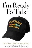 Készen állok a beszélgetésre: Vietnam Vets Preserve Their Stories - I'm Ready to Talk: Vietnam Vets Preserve Their Stories