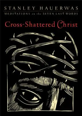 Keresztre feszített Krisztus: Elmélkedések a hét utolsó szóról - Cross-Shattered Christ: Meditations on the Seven Last Words