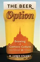 A sörös opció: A katolikus kultúra sörfőzése tegnap és ma - The Beer Option: Brewing a Catholic Culture, Yesterday & Today