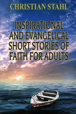 Inspiráló és evangéliumi rövid hittörténetek felnőtteknek - Inspirational and Evangelical Short Stories of Faith for Adults