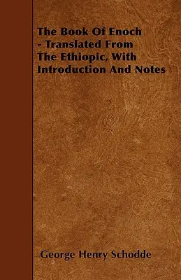 The Book of Enoch - Translated From The Ethiopic, With Introduction and Notes (Énókh könyve - Az etióp nyelvből lefordítva, bevezetéssel és jegyzetekkel) - The Book Of Enoch - Translated From The Ethiopic, With Introduction And Notes