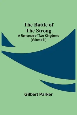 Az erősek csatája; Két királyság regénye (Iii. kötet) - The Battle Of The Strong; A Romance Of Two Kingdoms (Volume Iii)