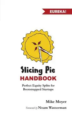 Szeletelős pite kézikönyv: Tökéletesen igazságos tőkerészesedések a startupok számára - Slicing Pie Handbook: Perfectly Fair Equity Splits for Bootstrapped Startups