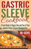 Gastric Sleeve Cookbook: Ételkalauz a gyomorhüvelyműtét első és második szakaszának felépüléséhez - Gastric Sleeve Cookbook: A Food Guide to Stages One and Two of Your Gastric Sleeve Surgery Recuperation