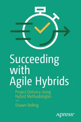 Az agilis hibridek sikere: Projektek megvalósítása hibrid módszertanok alkalmazásával - Succeeding with Agile Hybrids: Project Delivery Using Hybrid Methodologies