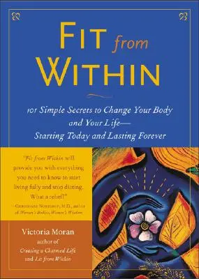 Fit belülről: 101 egyszerű titok, hogy megváltoztasd a tested és az életed - mától kezdve és örökké tartva - Fit from Within: 101 Simple Secrets to Change Your Body and Your Life - Starting Today and Lasting Forever