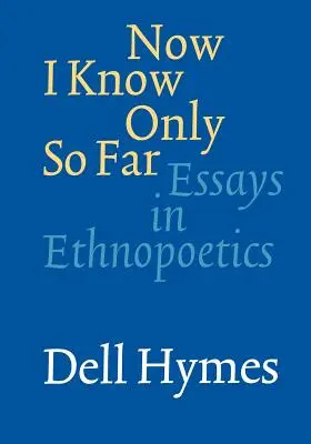 Most már csak eddig tudom: Essays in Ethnopoetics - Now I Know Only So Far: Essays in Ethnopoetics