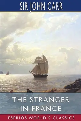 Az idegen Franciaországban (Esprios Classics) - The Stranger in France (Esprios Classics)