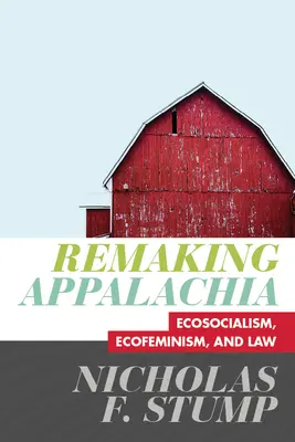 Appalachia újjáépítése: ökoszocializmus, ökofeminizmus és jog - Remaking Appalachia: Ecosocialism, Ecofeminism, and Law