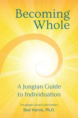 Egészségessé válás: Jungi útmutató az individuációhoz - Becoming Whole: A Jungian Guide to Individuation