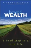 A gazdagságon túl: A gazdag élethez vezető útiterv - Beyond Wealth: The Road Map to a Rich Life