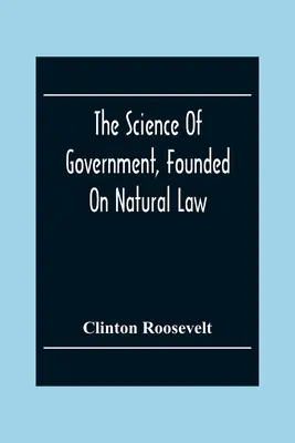 A kormányzat természettörvényen alapuló tudománya - The Science Of Government, Founded On Natural Law