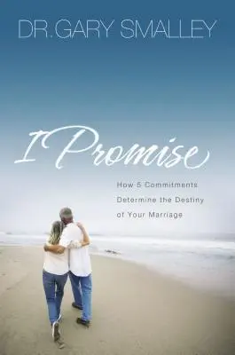 Megígérem: Hogyan határozza meg öt elkötelezettség a házasságod sorsát - I Promise: How Five Commitments Determine the Destiny of Your Marriage