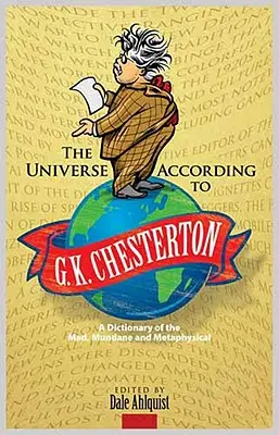 Az univerzum G. K. Chesterton szerint: Az őrület, a világi és a metafizika szótára - The Universe According to G. K. Chesterton: A Dictionary of the Mad, Mundane and Metaphysical