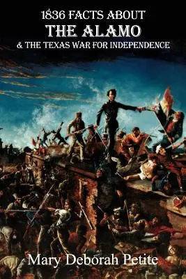 1836 Tények az Alamóról és a texasi függetlenségi háborúról - 1836 Facts about the Alamo and the Texas War for Independence