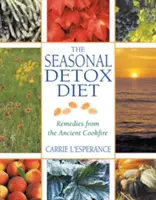 A szezonális méregtelenítő diéta: Gyógymódok az ősi főzőtűzből - The Seasonal Detox Diet: Remedies from the Ancient Cookfire