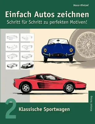 Egyszerűen rajzolj autókat - lépésről lépésre a tökéletes motívumokhoz: 2. kötet: Klasszikus sportautók - Einfach Autos zeichnen - Schritt fr Schritt zu perfekten Motiven!: Band 2: Klassische Sportwagen