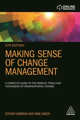 Making Sense of Change Management: A Complete Guide to the Models, Tools and Techniques of Organizational Change (Teljes útmutató a szervezeti változás modelljeihez, eszközeihez és technikáihoz) - Making Sense of Change Management: A Complete Guide to the Models, Tools and Techniques of Organizational Change