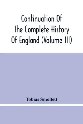 Anglia teljes történetének folytatása (Iii. kötet) - Continuation Of The Complete History Of England (Volume Iii)