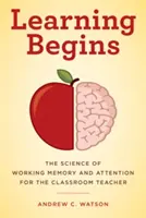 A tanulás elkezdődik: A munkamemória és a figyelem tudománya az osztálytermi tanár számára - Learning Begins: The Science of Working Memory and Attention for the Classroom Teacher