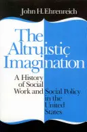 Az altruista képzelet: A szociális munka és a szociálpolitika története az Egyesült Államokban - The Altruistic Imagination: A History of Social Work and Social Policy in the United States