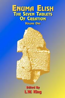 Enuma Elish: A teremtés hét táblája: Vagy a babiloni és asszír legendák a világ és az emberiség teremtéséről; angol nyelvű fordítás. - Enuma Elish: The Seven Tablets of Creation: Or the Babylonian and Assyrian Legends Concerning the Creation of the World and of Mankind; English Transl