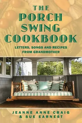 The Porch Swing Cookbook (A veranda hinta szakácskönyve): Levelek, dalok és receptek a nagymamától - The Porch Swing Cookbook: Letters, Songs and Recipes from Grandmother
