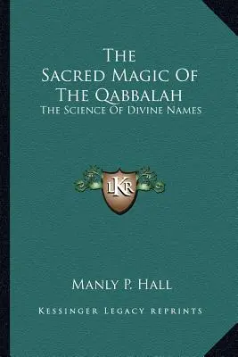 A Kabbala szent mágiája: Az isteni nevek tudománya - The Sacred Magic Of The Qabbalah: The Science Of Divine Names