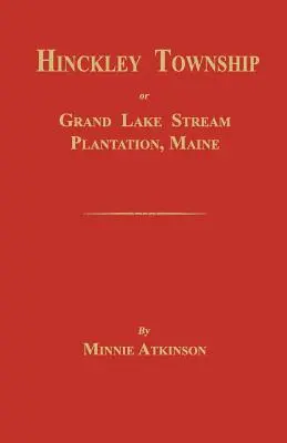 Hinckley Township; avagy a Grand Lake Stream Plantation [Maine] - Hinckley Township; Or Grand Lake Stream Plantation [Maine]