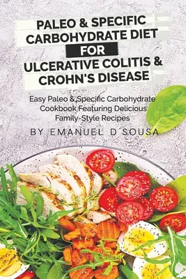 Paleo és specifikus szénhidrát diéta fekélyes vastagbélgyulladás és Crohn-betegség esetén: Könnyű paleo és specifikus szénhidrát szakácskönyv finom családi - - Paleo & Specific Carbohydrate Diet for Ulcerative Colitis & Crohn's Disease: Easy Paleo and Specific Carbohydrate Cookbook Featuring Delicious Family-