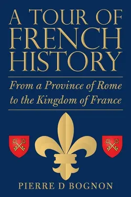 Túra a francia történelemben: A római provinciától a Francia Királyságig - A Tour of French History: From a Province of Rome to the Kingdom of France