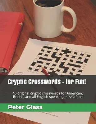 Rejtélyes keresztrejtvények - szórakozásból!: 40 eredeti rejtélyes keresztrejtvény amerikai, brit és minden angol nyelvű rejtvényrajongó számára - Cryptic Crosswords - for Fun!: 40 original cryptic crosswords for American, British, and all English speaking puzzle fans