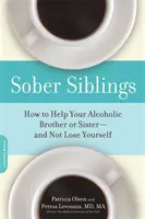 Józan testvérek: Hogyan segítsünk alkoholista testvérünknek - és közben ne veszítsük el magunkat - Sober Siblings: How to Help Your Alcoholic Brother or Sister--And Not Lose Yourself