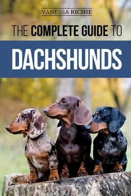 A tacskók teljes útmutatója: Finding, Feeding, Training, Caring For, Socializing, and Loving Your New Dachshund Puppy (tacskó kölyökkutyájának megtalálása, etetése, kiképzése, gondozása, szocializálása és szeretete) - The Complete Guide to Dachshunds: Finding, Feeding, Training, Caring For, Socializing, and Loving Your New Dachshund Puppy