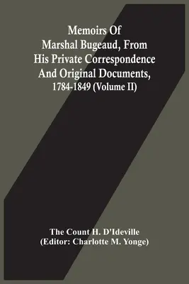 Bugeaud marsall emlékiratai, magánlevelezéséből és eredeti dokumentumaiból, 1784-1849 (II. kötet) - Memoirs Of Marshal Bugeaud, From His Private Correspondence And Original Documents, 1784-1849 (Volume II)