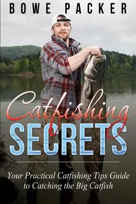 Macskafogó titkok: A gyakorlati macskafogó tippek útmutatója a nagy harcsák kifogásához - Catfishing Secrets: Your Practical Catfishing Tips Guide to Catching the Big Catfish