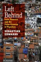 Left Behind: Latin America and the False Promise of Populism (Latin-Amerika és a populizmus hamis ígérete) - Left Behind: Latin America and the False Promise of Populism