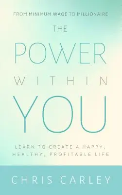 A benned rejlő erő: Tanulj meg boldog, egészséges és jövedelmező életet teremteni - The Power Within You: Learn to Create a Happy, Healthy, Profitable Life