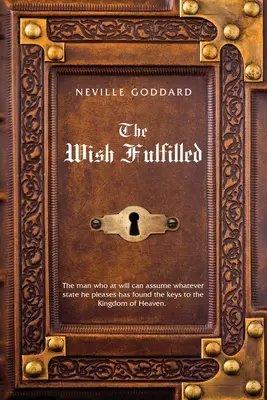 Neville Goddard A teljesült kívánság: A képzelet, nem a tények teremtik meg a valóságodat - Neville Goddard The Wish Fulfilled: Imagination, Not Facts, Create Your Reality