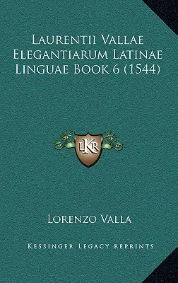 Laurentii Vallae Elegantiarum Latinae Linguae 6. könyv (1544) - Laurentii Vallae Elegantiarum Latinae Linguae Book 6 (1544)